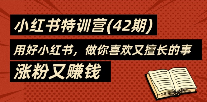 35天-小红书的夏令营(42期)，用对小红书的，做你喜爱又擅长的事，增粉又挣钱-太奇网创联盟