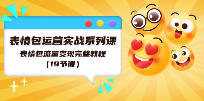 表情图经营实战演练系列产品课，表情图数据流量变现详细实例教程-太奇网创联盟