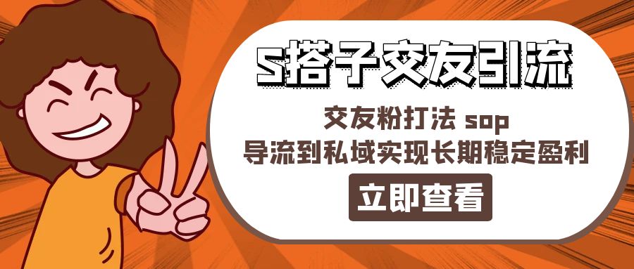 某收费标准888-S搭子交朋友引流方法，交朋友粉玩法 sop，引流到公域实现长期高抛低吸-太奇网创联盟