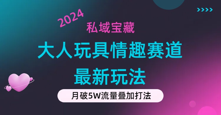公域宝箱：大人玩具乐趣跑道合规管理新模式，零资金投入，公域极高总流量成单率高-太奇网创联盟