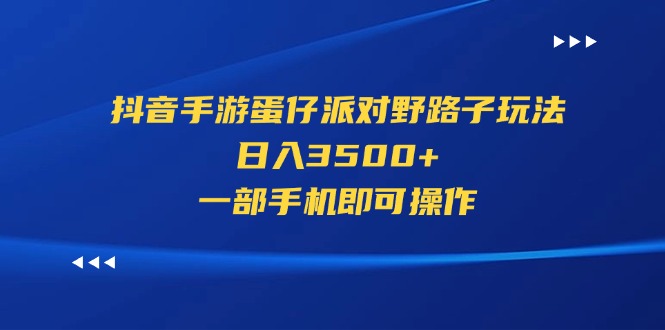 抖音手游蛋仔派对歪门邪道游戏玩法，日入3500 ，一部手机即可操作-太奇网创联盟