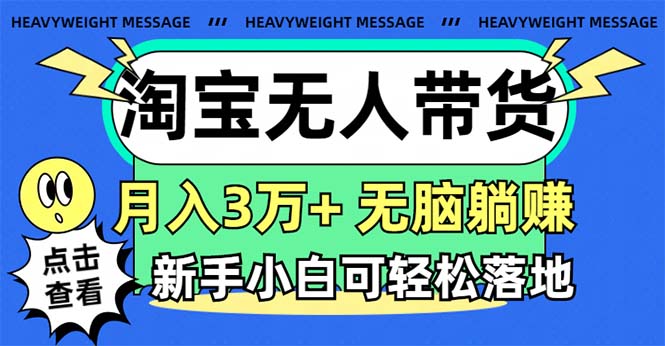 淘宝无人带货3.0高收益玩法，月入3万+，无脑躺赚，新手小白可落地实操-太奇网创联盟