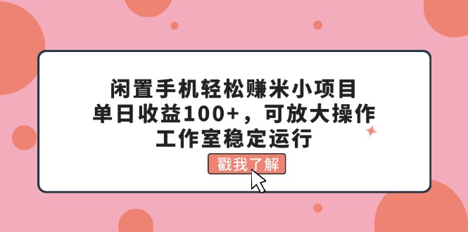 废旧手机轻松赚钱米小程序，单日盈利100 ，可变大实际操作，个人工作室高效运行-太奇网创联盟