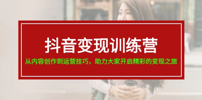 抖音赚钱夏令营，从内容生产到运营方法，助推大伙儿打开精彩绝伦转现之行-19节-太奇网创联盟