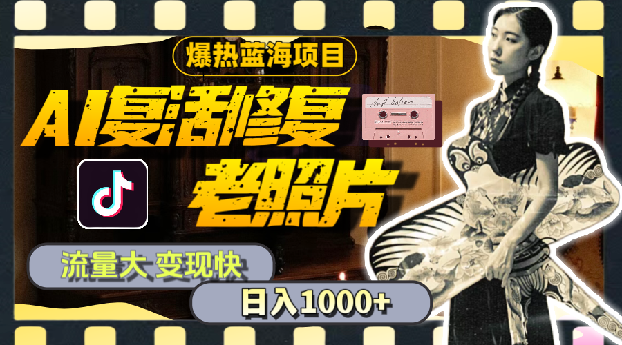暴热蓝海项目，AI复生修复老照片，流量多 转现快 一天收益1000 实例教程 素材内容-太奇网创联盟