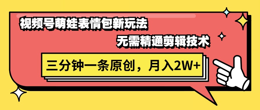 微信视频号萌娃表情包新模式，不用熟练视频剪辑，三分钟一条原创短视频，月入2W-太奇网创联盟