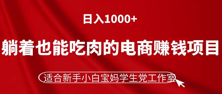 躺着也能吃肉的电商赚钱项目，日入1000+，适合新手小白宝妈学生党工作室-太奇网创联盟