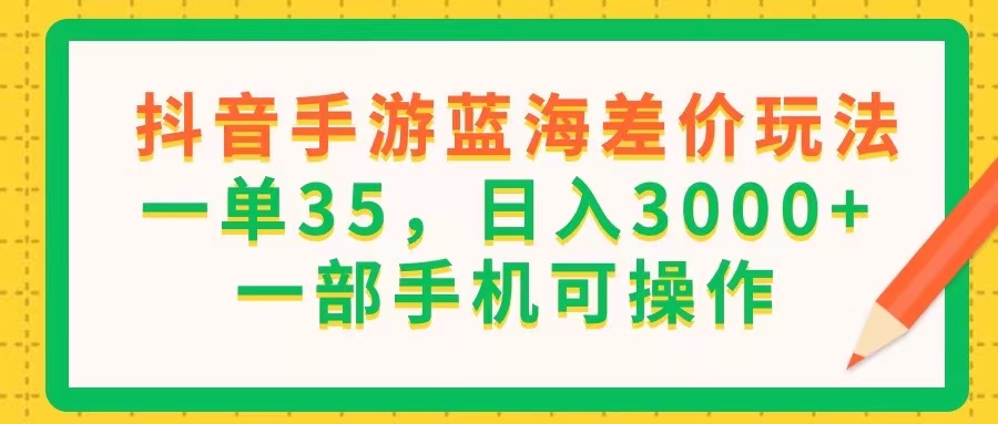 抖音手游瀚海价格差游戏玩法，一单35，日入3000 ，一部手机易操作-太奇网创联盟