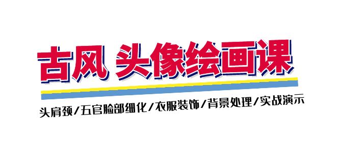 唯美古风-头像绘画课-2期：头肩周/五官面部优化/衣服装饰/环境解决/实战演练演试-太奇网创联盟