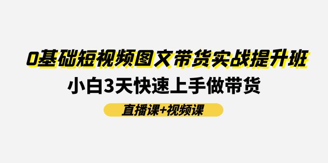 0基本小视频图文并茂卖货实战演练提高班(视频课堂 视频课程)：新手3天快速入门做卖货-太奇网创联盟