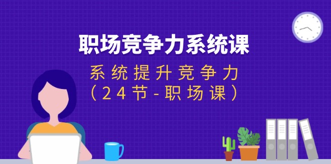 职场-竞争力系统课：系统提升竞争力-太奇网创联盟