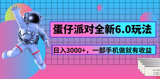 蛋仔派对全新升级6.0游戏玩法，，日入3000 ，一部手机做就会有盈利-太奇网创联盟