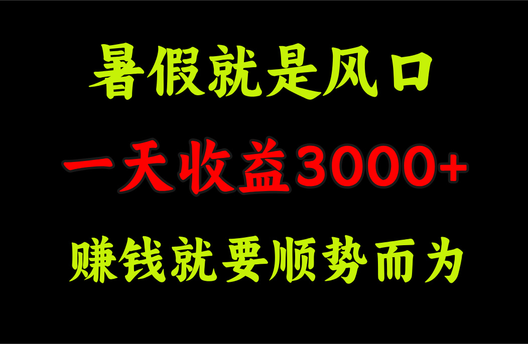 一天收益3000+ 赚钱就是顺势而为，暑假就是风口-太奇网创联盟