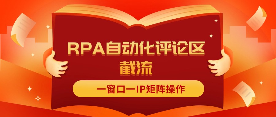 抖音红薯RPA自动化评论区截流，一窗口一IP矩阵操作-太奇网创联盟