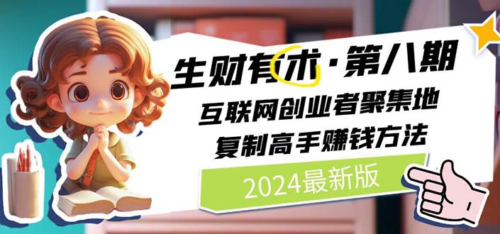 2024生财有术·第八期 互联网创业者聚集地，复制高手赚钱方法 (7月更新)-太奇网创联盟