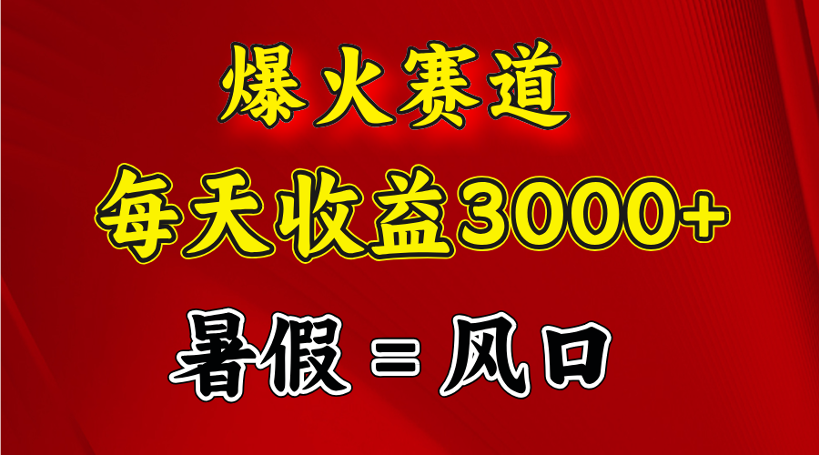 爆红跑道.日入3000 ，暑期便是风口期，闷声发财-太奇网创联盟