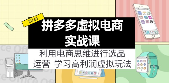 拼多多平台虚似电子商务实战演练课：运用电商思维开展选款 经营，学习高盈利虚似游戏玩法-太奇网创联盟