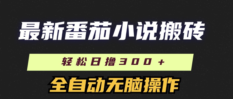 最新番茄小说搬砖，日撸300＋！全自动操作，可矩阵放大-太奇网创联盟