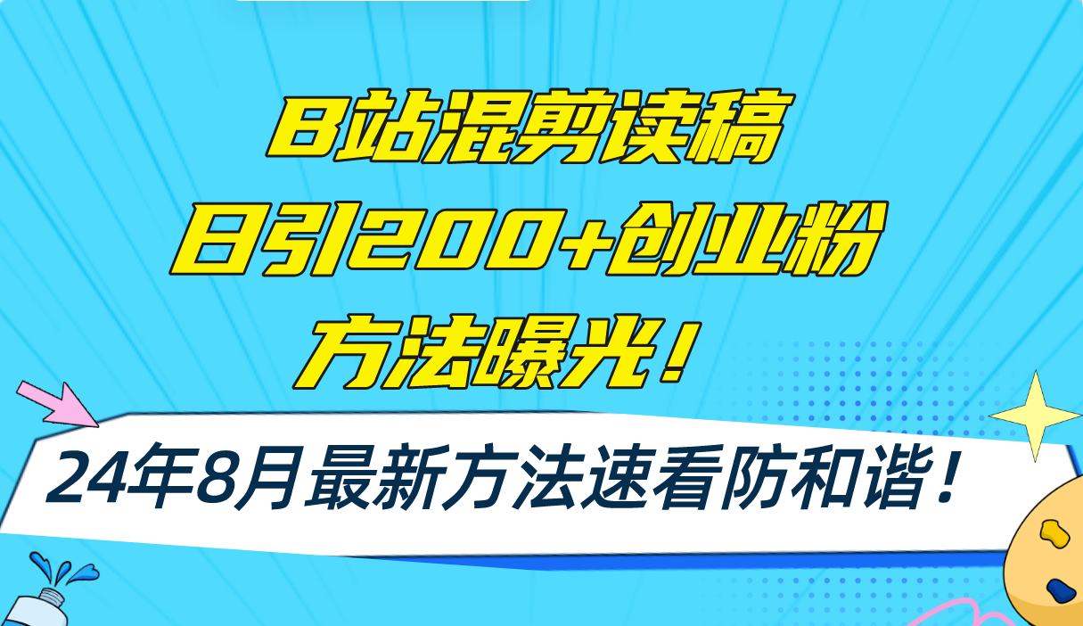 B站混剪读稿日引200+创业粉方法4.0曝光，24年8月最新方法Ai一键操作 速…-太奇网创联盟