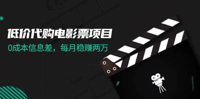 低价代购电影票项目，0成本信息差，每月稳赚两万！-太奇网创联盟