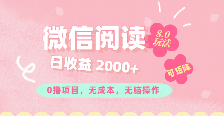 微信阅读8.0玩法！！0撸，没有任何成本有手就行可矩阵，一小时入200+-太奇网创联盟