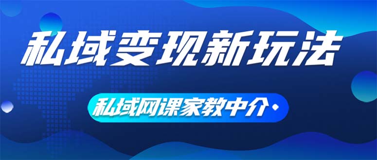 私域变现新玩法，网课家教中介，只做渠道和流量，让大学生给你打工、0…-太奇网创联盟