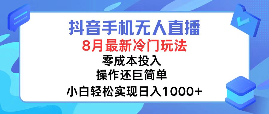抖音手机无人直播，8月全新冷门玩法，小白轻松实现日入1000+，操作巨…-太奇网创联盟