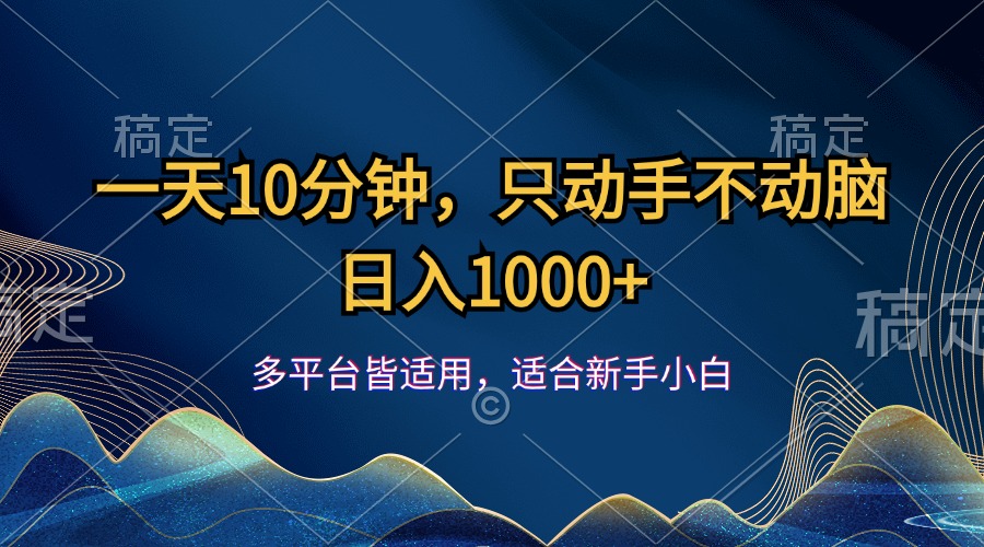 一天10分钟，只动手不动脑，日入1000+-太奇网创联盟