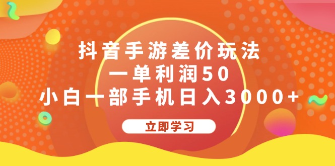 抖音手游差价玩法，一单利润50，小白一部手机日入3000+-太奇网创联盟