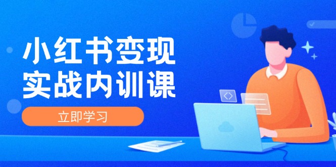 小红书变现实战内训课，0-1实现小红书-IP变现 底层逻辑/实战方法/训练结合-太奇网创联盟