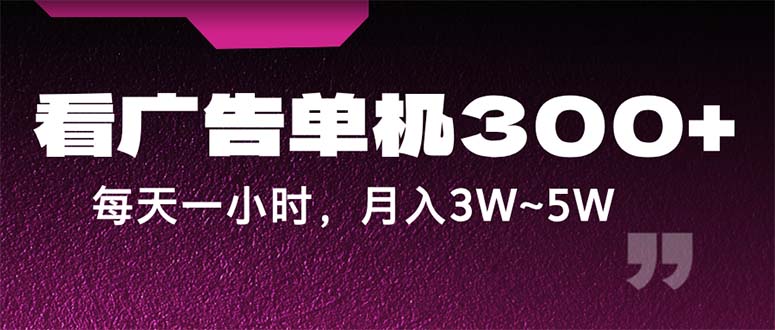 蓝海项目，看广告单机300+，每天一个小时，月入3W~5W-太奇网创联盟