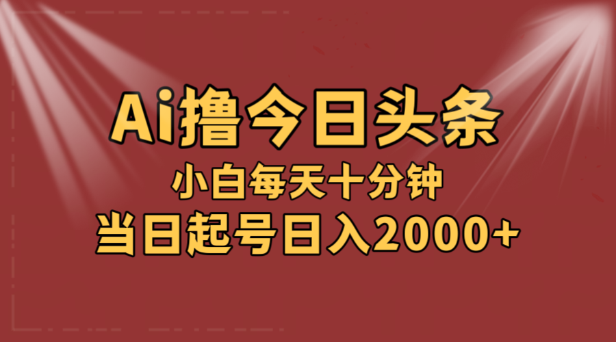 AI撸爆款头条，当天起号，可矩阵，第二天见收益，小白无脑轻松日入2000+-太奇网创联盟
