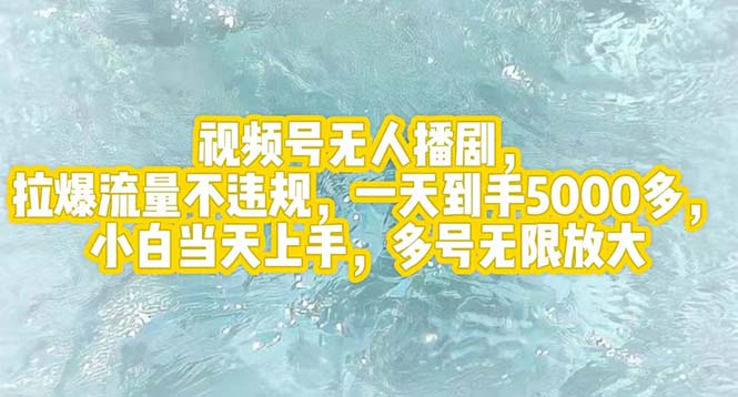 视频号无人播剧，拉爆流量不违规，一天到手5000多，小白当天上手，多号…-太奇网创联盟