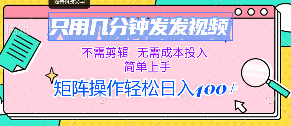 只用几分钟发发视频，不需剪辑，无需成本投入，简单上手，矩阵操作轻松…-太奇网创联盟