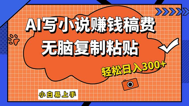 AI一键智能写小说，只需复制粘贴，小白也能成为小说家 轻松日入300+-太奇网创联盟