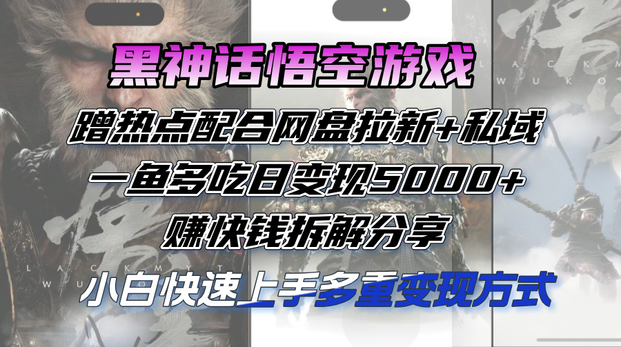 黑神话悟空游戏蹭热点配合网盘拉新+私域，一鱼多吃日变现5000+赚快钱拆…-太奇网创联盟