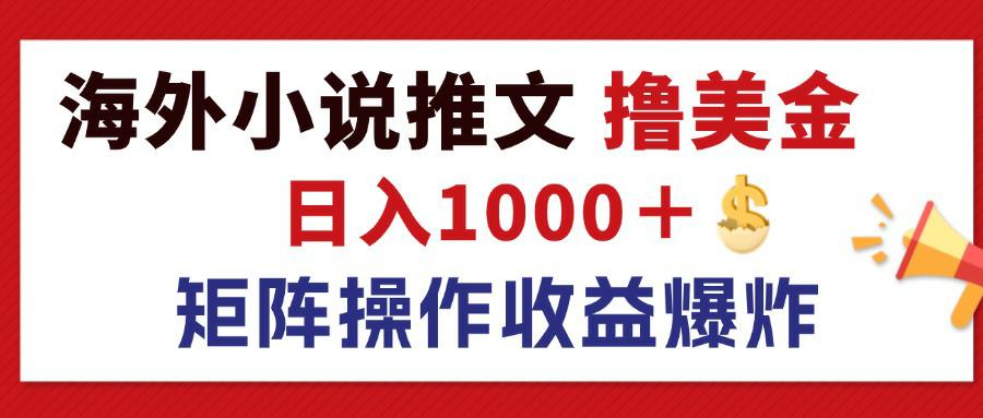最新海外小说推文撸美金，日入1000＋ 蓝海市场，矩阵放大收益爆炸-太奇网创联盟