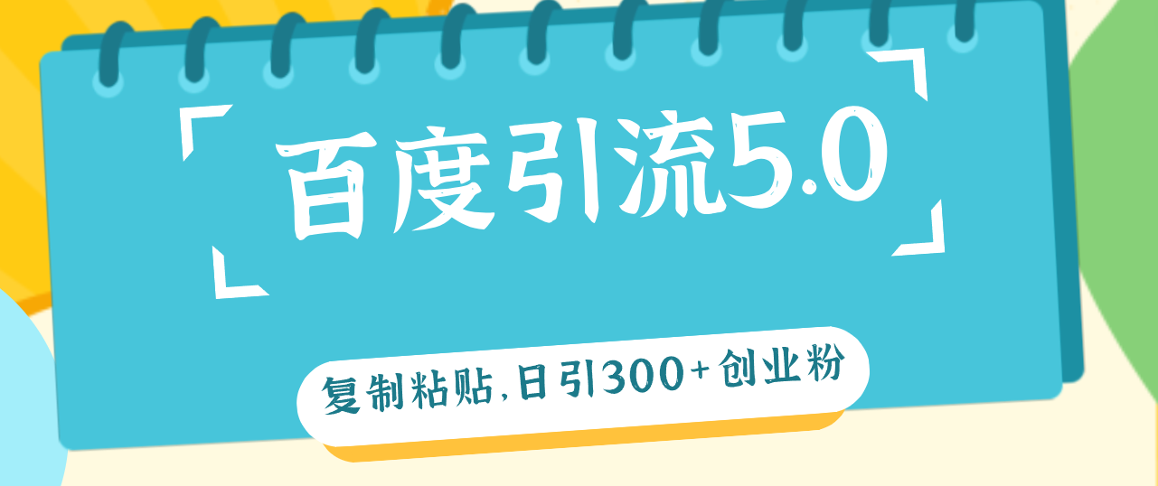 百度引流5.0，复制粘贴，日引300+创业粉，加爆你的微信-太奇网创联盟
