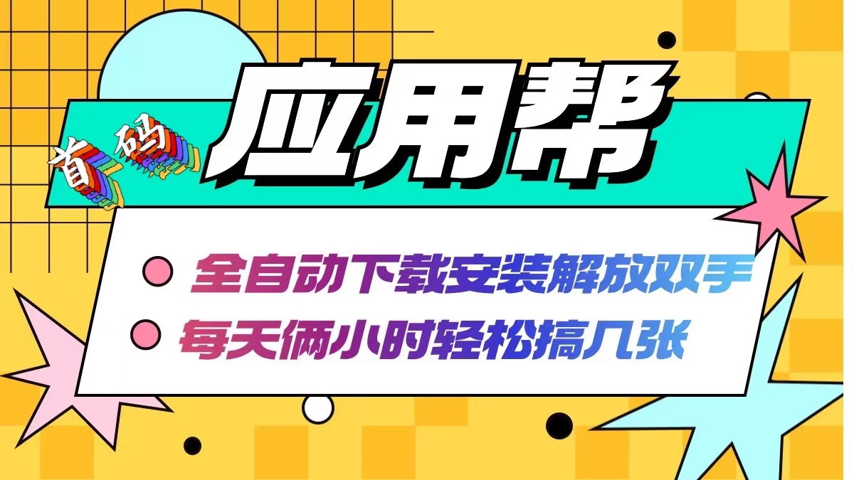 应用帮下载安装拉新玩法 全自动下载安装到卸载 每天俩小时轻松搞几张-太奇网创联盟