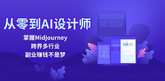 从零到AI设计师：掌握Midjourney，跨界多行业，副业赚钱不是梦-太奇网创联盟