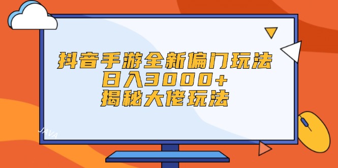 抖音手游全新偏门玩法，日入3000+，揭秘大佬玩法-太奇网创联盟