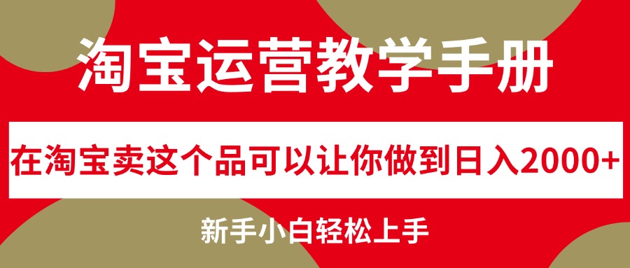 淘宝运营教学手册，在淘宝卖这个品可以让你做到日入2000+，新手小白轻…-太奇网创联盟