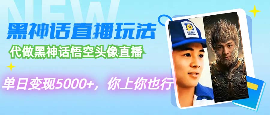 代做黑神话悟空头像直播，单日变现5000+，你上你也行-太奇网创联盟