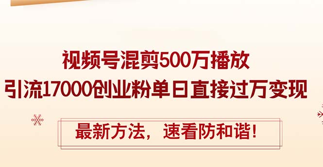精华帖视频号混剪500万播放引流17000创业粉，单日直接过万变现，最新方…-太奇网创联盟