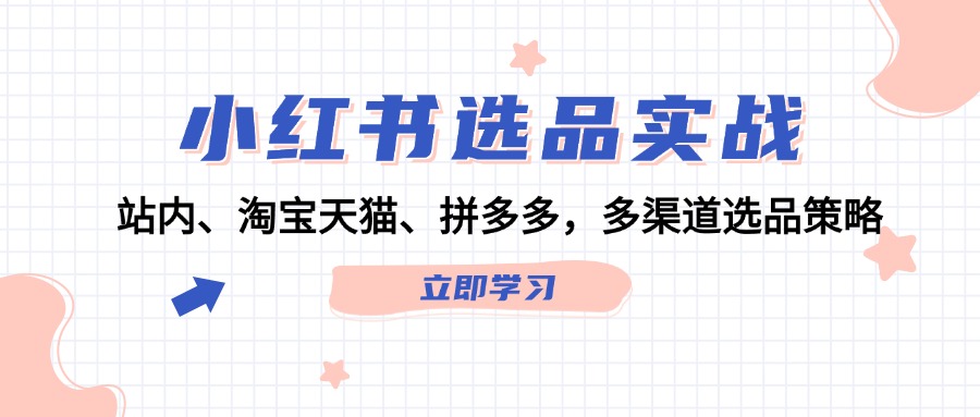 小红书选品实战：站内、淘宝天猫、拼多多，多渠道选品策略-太奇网创联盟