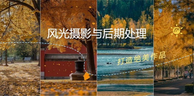 风光 摄影与后期处理全课程：掌握光影、色彩、构图，打造绝美作品-太奇网创联盟
