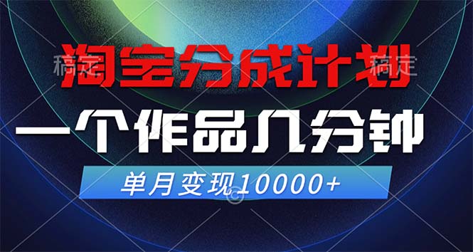 淘宝分成计划，一个作品几分钟， 单月变现10000+-太奇网创联盟