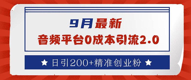 9月最新：音频平台0成本引流，日引流200+精准创业粉-太奇网创联盟