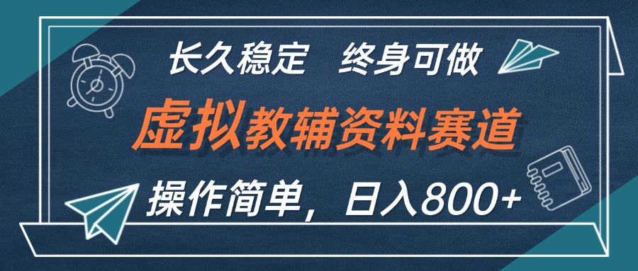虚拟教辅资料玩法，日入800+，操作简单易上手，小白终身可做长期稳定-太奇网创联盟