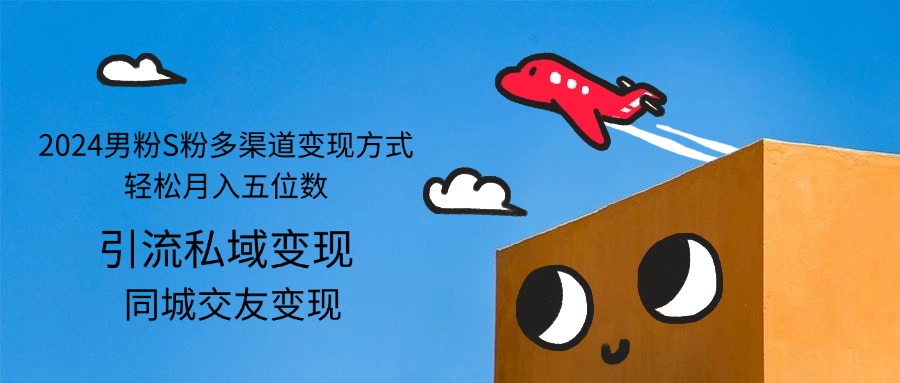 2024男粉S粉多渠道变现方式轻松月入五位数-太奇网创联盟